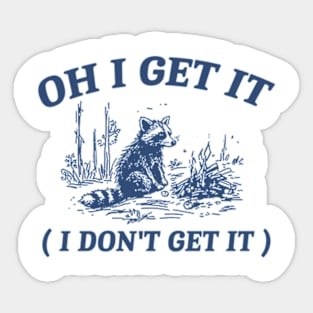 oh i get it ( i don't get it ) Retro Cartoon T Shirt, Weird T Shirt, Meme T Shirt, Trash Panda T Shirt, Unisex Sticker